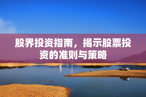股界投资指南，揭示股票投资的准则与策略