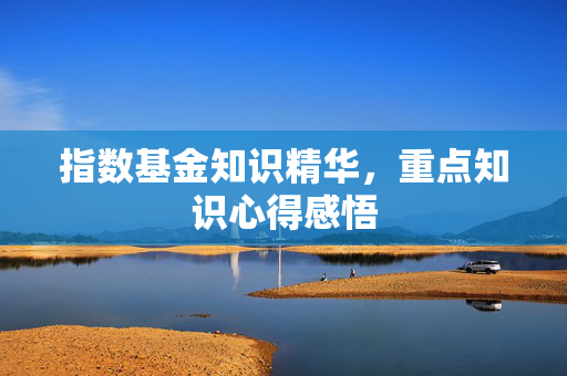 指数基金知识精华，重点知识心得感悟