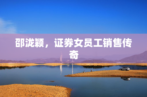 邵泷颖，证券女员工销售传奇
