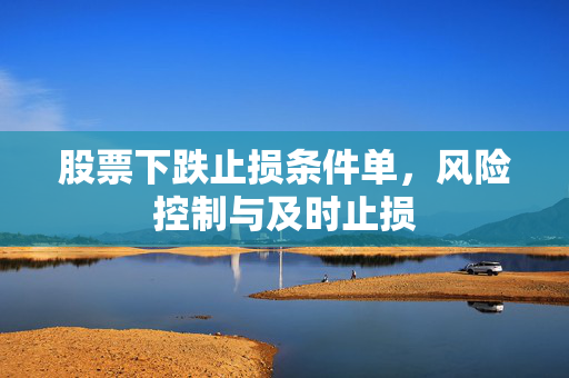 股票下跌止损条件单，风险控制与及时止损