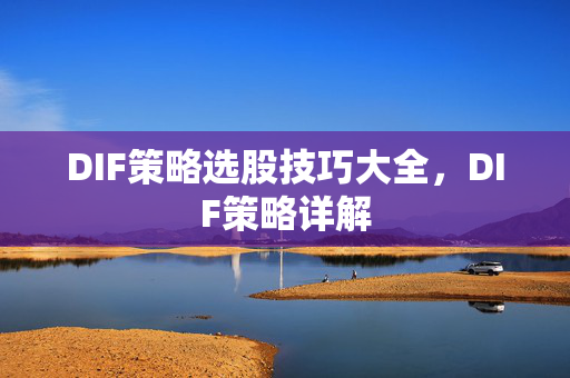 DIF策略选股技巧大全，DIF策略详解