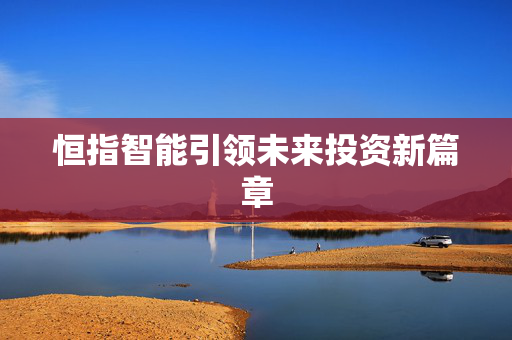 恒指智能引领未来投资新篇章
