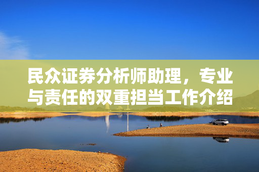 民众证券分析师助理，专业与责任的双重担当工作介绍