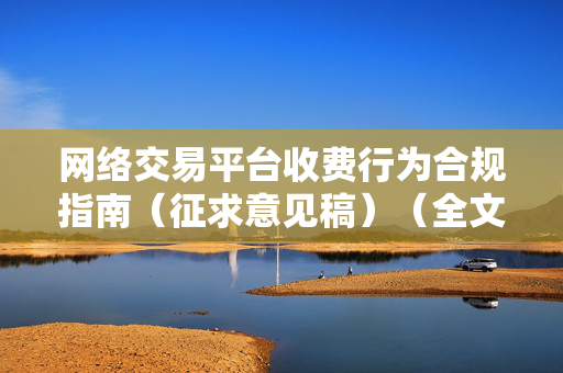 网络交易平台收费行为合规指南（征求意见稿）（全文）