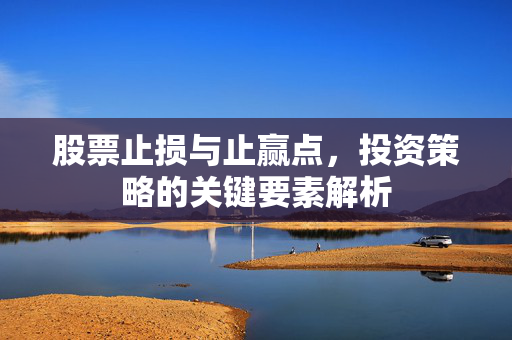股票止损与止赢点，投资策略的关键要素解析