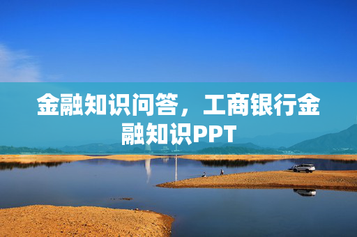 金融知识问答，工商银行金融知识PPT