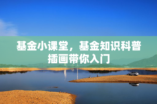 基金小课堂，基金知识科普插画带你入门