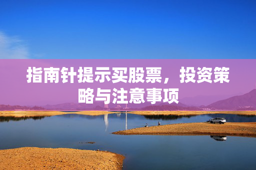 指南针提示买股票，投资策略与注意事项