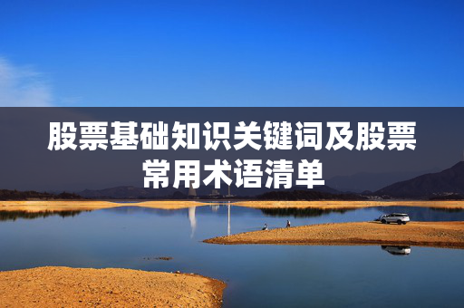 股票基础知识关键词及股票常用术语清单
