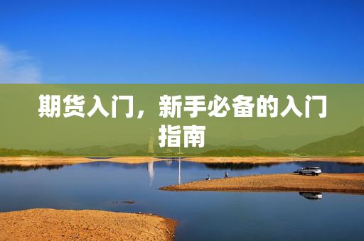 期货入门，新手必备的入门指南