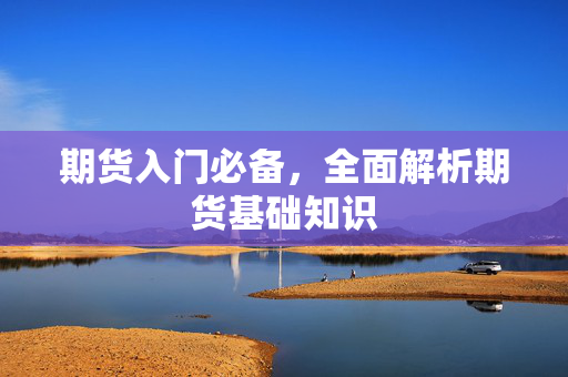 期货入门必备，全面解析期货基础知识
