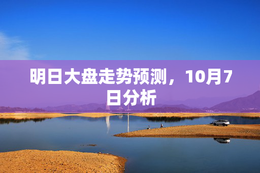 明日大盘走势预测，10月7日分析