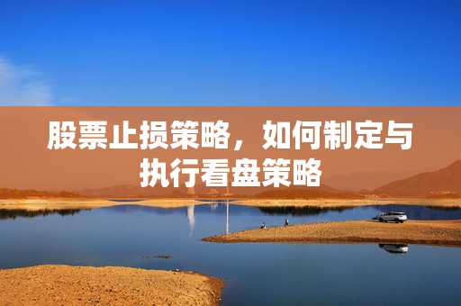 股票止损策略，如何制定与执行看盘策略
