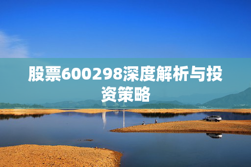 股票600298深度解析与投资策略