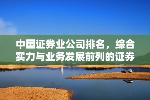 中国证券业公司排名，综合实力与业务发展前列的证券公司