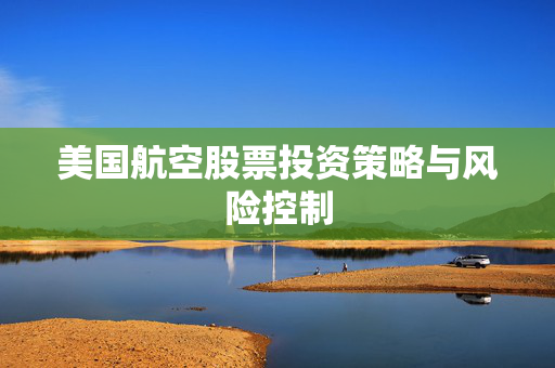 美国航空股票投资策略与风险控制