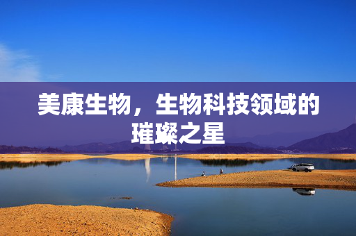 美康生物，生物科技领域的璀璨之星