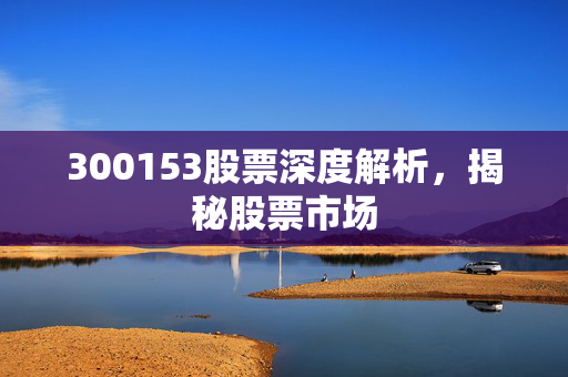 300153股票深度解析，揭秘股票市场
