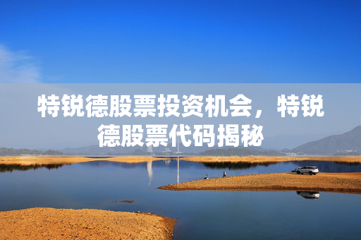 特锐德股票投资机会，特锐德股票代码揭秘
