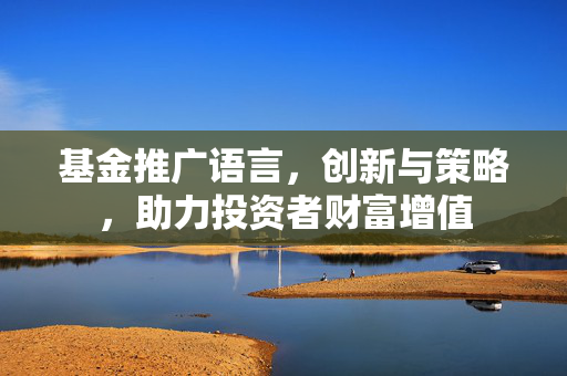 基金推广语言，创新与策略，助力投资者财富增值