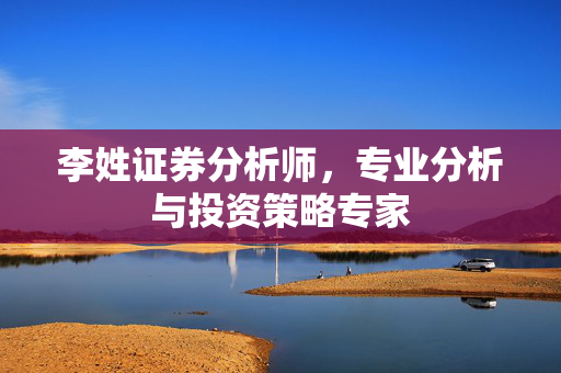 李姓证券分析师，专业分析与投资策略专家