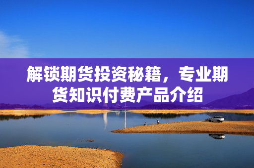 解锁期货投资秘籍，专业期货知识付费产品介绍