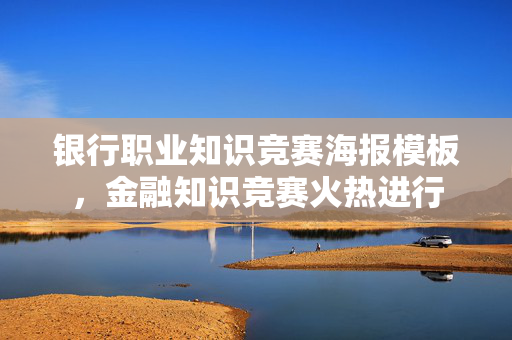 银行职业知识竞赛海报模板，金融知识竞赛火热进行