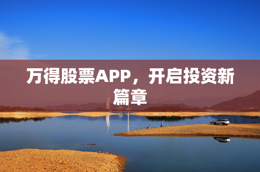 万得股票APP，开启投资新篇章