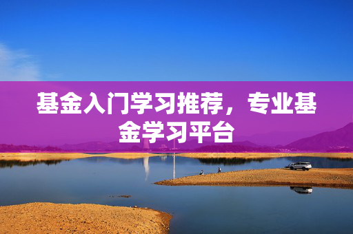 基金入门学习推荐，专业基金学习平台