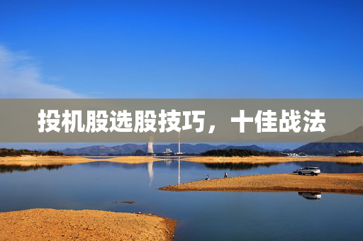 投机股选股技巧，十佳战法