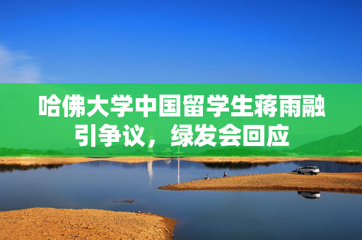哈佛大学中国留学生蒋雨融引争议，绿发会回应