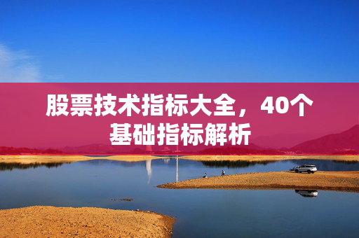 股票技术指标大全，40个基础指标解析