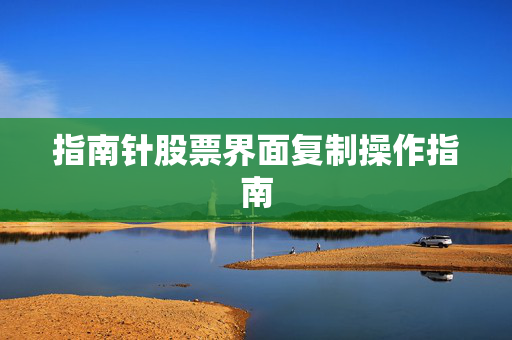 指南针股票界面复制操作指南