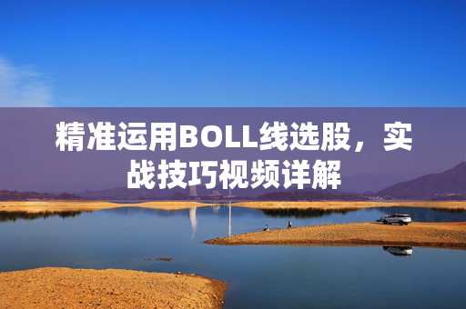 精准运用BOLL线选股，实战技巧视频详解