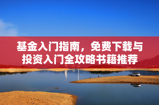 基金入门指南，免费下载与投资入门全攻略书籍推荐