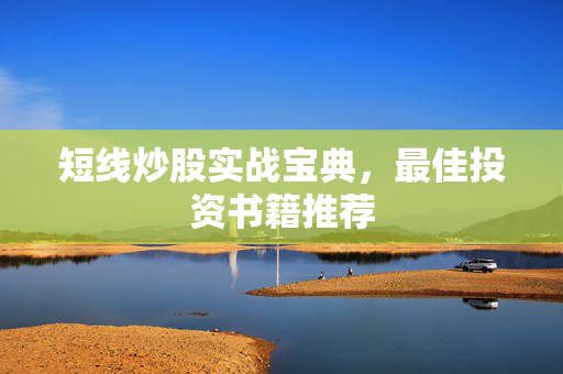 短线炒股实战宝典，最佳投资书籍推荐