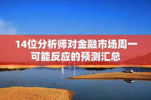 14位分析师对金融市场周一可能反应的预测汇总