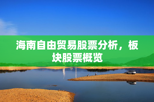 海南自由贸易股票分析，板块股票概览