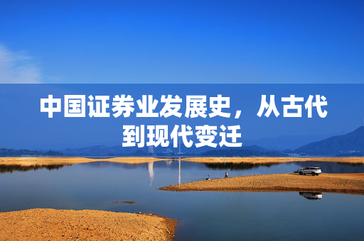 中国证券业发展史，从古代到现代变迁