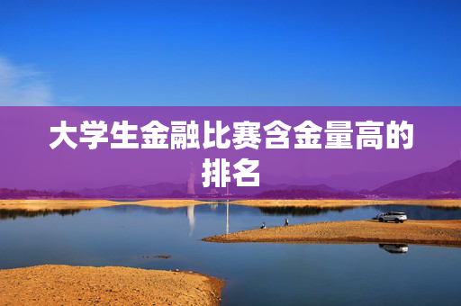 大学生金融比赛含金量高的排名