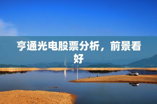 亨通光电股票分析，前景看好