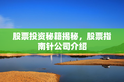 股票投资秘籍揭秘，股票指南针公司介绍