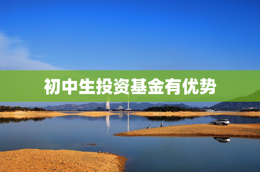 初中生投资基金有优势