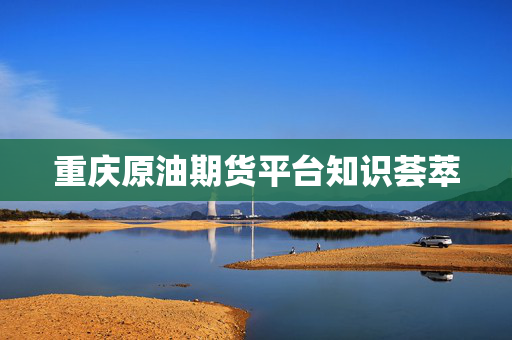 重庆原油期货平台知识荟萃