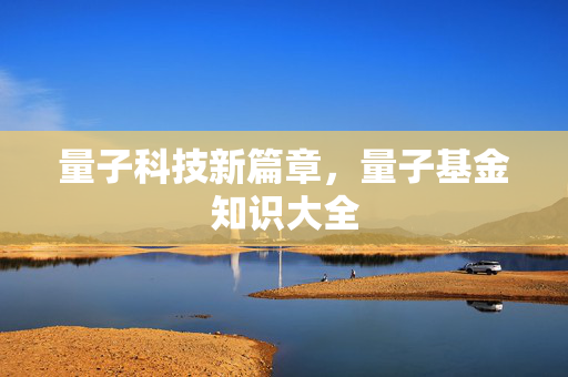 量子科技新篇章，量子基金知识大全