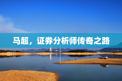 马超，证券分析师传奇之路