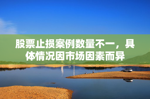 股票止损案例数量不一，具体情况因市场因素而异