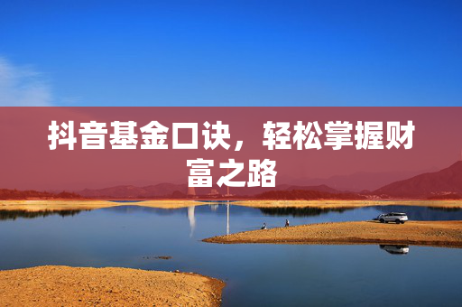抖音基金口诀，轻松掌握财富之路