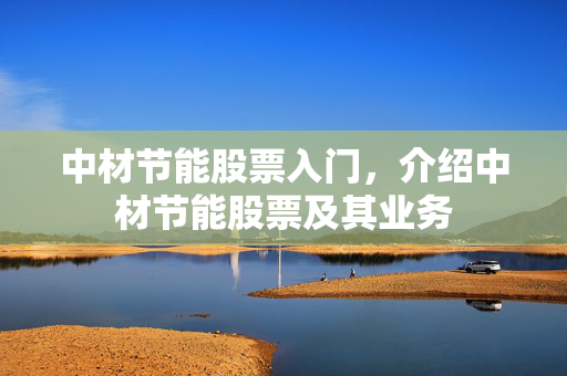 中材节能股票入门，介绍中材节能股票及其业务