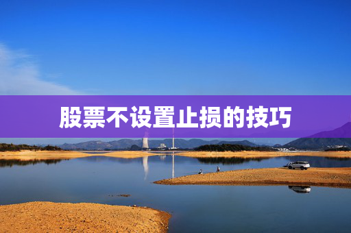 股票不设置止损的技巧